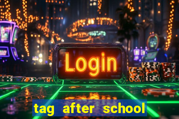 tag after school apk download